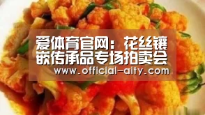 爱体育官网:花丝镶嵌传承品专场拍卖会融传统于创新:从皇家御用到当代珠宝(图1) 爱体育官网