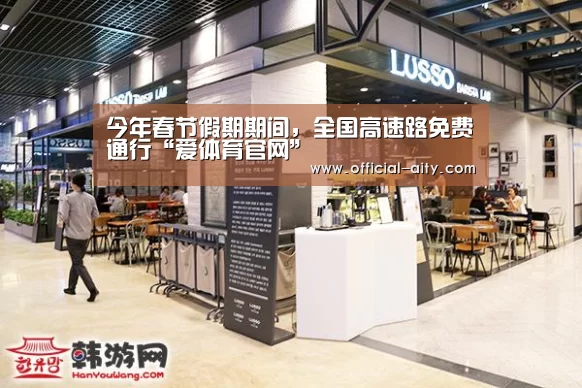 今年春节假期期间,全国高速路免费通行“爱体育官网”(图1) 爱体育官方